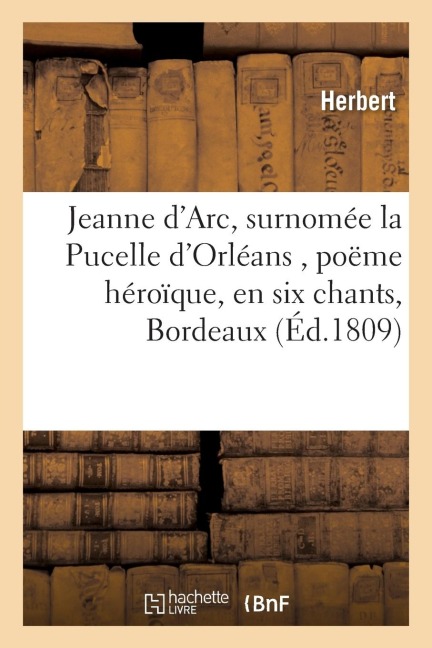 Jeanne d'Arc, Surnomée La Pucelle d'Orléans, Poëme Héroïque, En Six Chants - Herbert