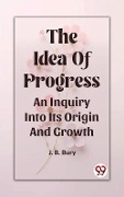 Cover-Bild zum Titel 'Idea Of Progress An Inquiry Into Its Origin And Growth' von 'J. B. Bury'