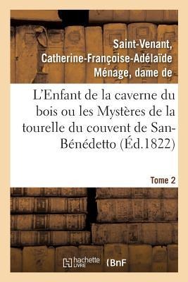 L'Enfant de la Caverne Du Bois Ou Les Mystères de la Tourelle Du Couvent de San-Bénédetto. Tome 2 - Catherine-Françoise-Adélaïde Ménage Saint-Venant