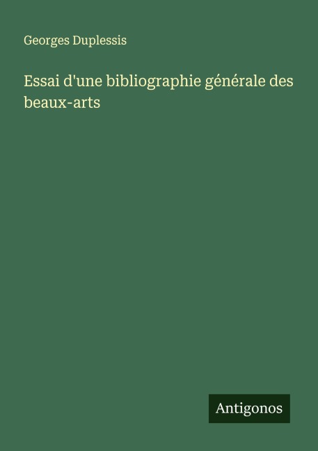Essai d'une bibliographie générale des beaux-arts - Georges Duplessis