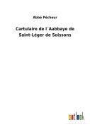 Cover-Bild zum Titel 'Cartulaire de l¿Aabbaye de Saint-Léger de Soissons' von 'Abbé Pécheur'