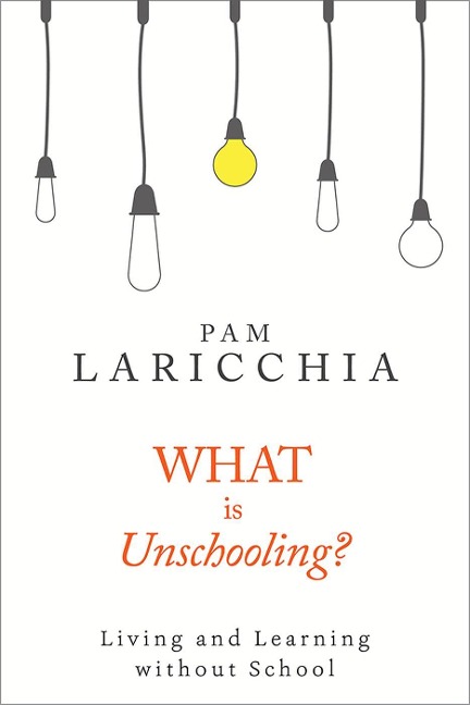 What is Unschooling? - Pam Laricchia