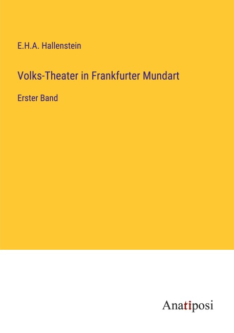 Volks-Theater in Frankfurter Mundart - E. H. A. Hallenstein