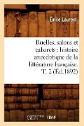 Cover-Bild zum Titel 'Ruelles, Salons Et Cabarets: Histoire Anecdotique de la Littérature Française. T. 2 (Éd.1892)' von 'Émile Laurent'