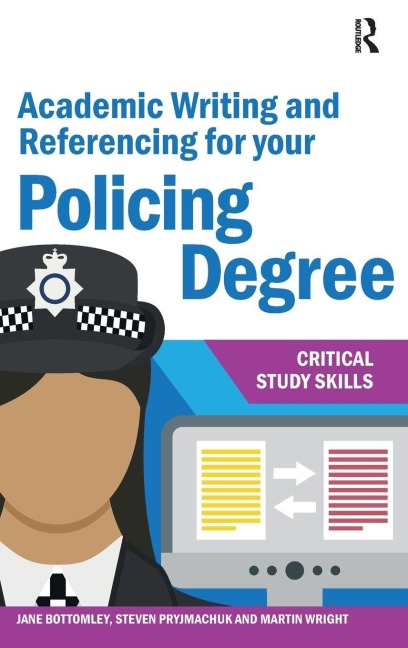 Academic Writing and Referencing for your Policing Degree - Jane Bottomley, Steven Pryjmachuk, Martin Wright