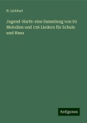 Jugend-Harfe: eine Sammlung von 93 Melodien und 156 Liedern für Schule und Haus - H. Liebhart