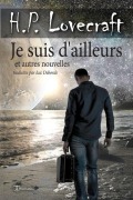 Cover-Bild zum Titel 'Je suis d'ailleurs et autres nouvelles' von 'Howard-Phillips Lovecraft'