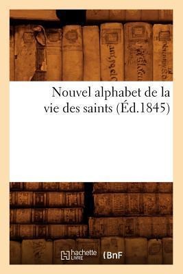 Nouvel Alphabet de la Vie Des Saints (Éd.1845) - Sans Auteur