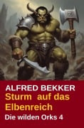 Cover-Bild zum Titel 'Sturm auf das Elbenreich: Die wilden Orks 4' von 'Alfred Bekker'