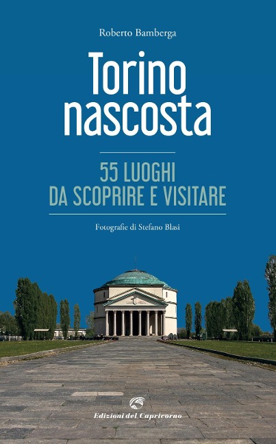Torino nascosta. 55 luoghi da scoprire e visitare - Roberto Bamberga