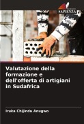 Cover-Bild zum Titel 'Valutazione della formazione e dell'offerta di artigiani in Sudafrica' von 'Iruka Chijindu Anugwo'