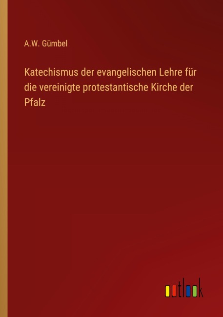Katechismus der evangelischen Lehre für die vereinigte protestantische Kirche der Pfalz - A. W. Gümbel