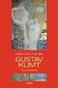Gustav Klimt. Zeit und Leben des Wiener Künstlers Gustav Klimt - Patrick Karez