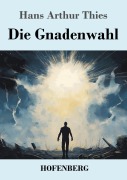 Die Gnadenwahl - Hans Arthur Thies