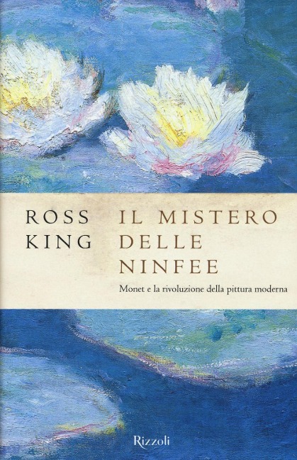 Il mistero delle ninfee. Monet e la rivoluzione della pittura moderna - Ross King