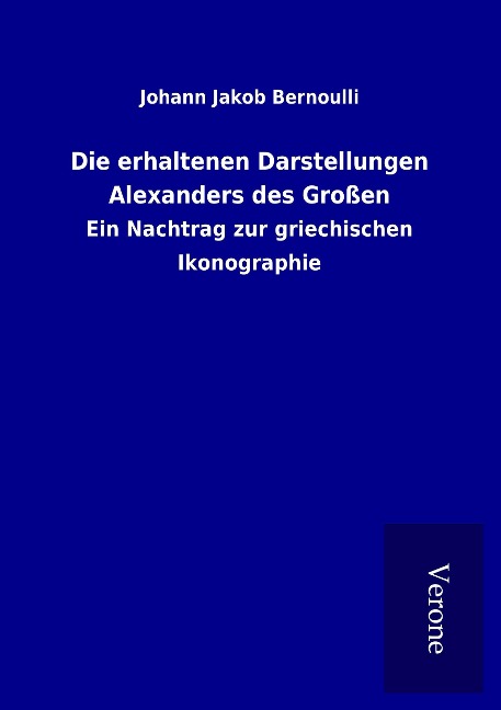 Die erhaltenen Darstellungen Alexanders des Großen - Johann Jakob Bernoulli