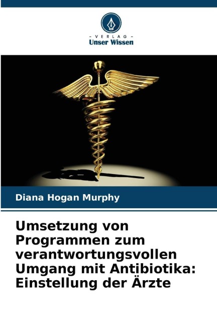 Umsetzung von Programmen zum verantwortungsvollen Umgang mit Antibiotika: Einstellung der Ärzte - Diana Hogan Murphy