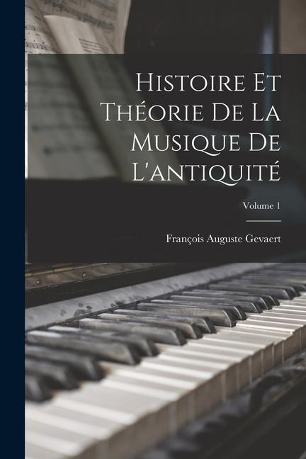 Histoire Et Théorie De La Musique De L'antiquité; Volume 1 - François Auguste Gevaert