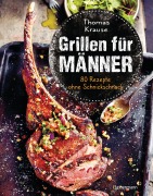 Cover-Bild zum Titel 'Grillen für Männer - 80 Rezepte ohne Schnickschnack' von 'Thomas Krause'