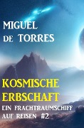 Cover-Bild zum Titel 'Ein Frachtraumschiff auf Reisen 2: Kosmische Erbschaft' von 'Miguel de Torres'