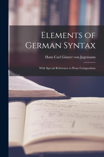 Elements of German Syntax - Hans Carl Günter von Jagemann