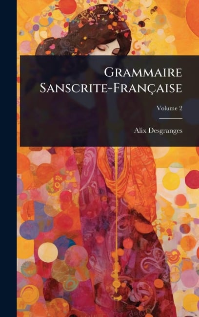 Grammaire Sanscrite-Française - Alix Desgranges