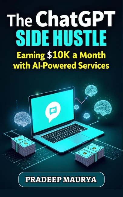 The ChatGPT Side Hustle: Earning $10K a Month with AI-Powered Services - Pradip Maurya