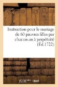 Instruction pour le mariage de 60 pauvres filles par chacun an à perpétuité - Collectif