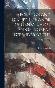 Cover-Bild zum Titel 'Reception and Dinner in Honor of Henry Cabot Lodge, a Great Defender of the Faith' von ''