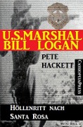 U.S. Marshal Bill Logan 17 - Höllenritt nach Santa Rosa - Pete Hackett
