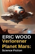 Verlorener Planet Mars: Science Fiction - Eric Wood