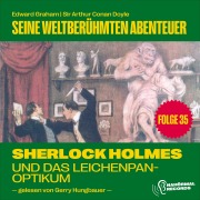 Cover-Bild zum Titel 'Sherlock Holmes und das Leichenpanoptikum (Seine weltberühmten Abenteuer, Folge 35)' von 'Arthur Conan Doyle, Edward Graham'