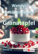 Cover-Bild zum Titel 'Wendys Lieblingsrezepte - Granatapfel' von 'Wendy G.'