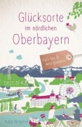 Cover-Bild zum Titel 'Glücksorte im nördlichen Oberbayern' von 'Katja Wegener'