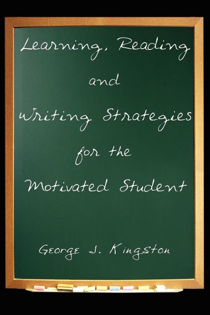 Learning, Reading and Writing Strategies for the Motivated Student - George J. Kingston