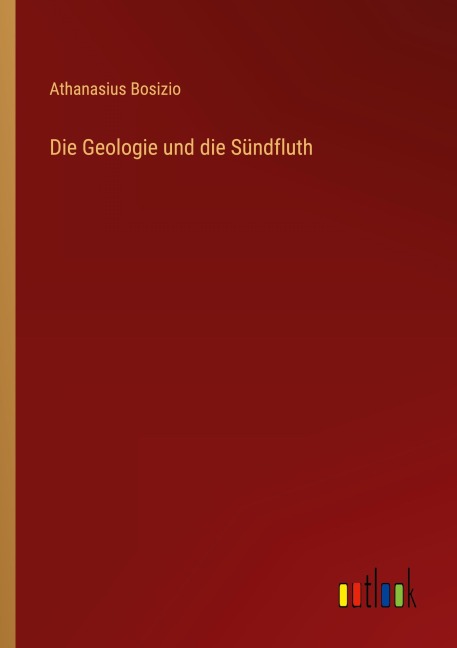 Die Geologie und die Sündfluth - Athanasius Bosizio