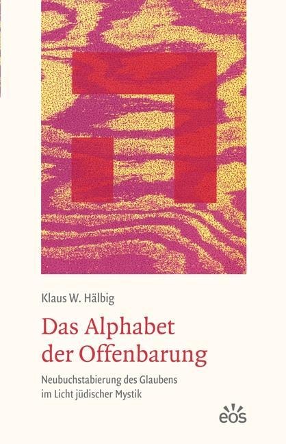 Das Alphabet der Offenbarung - Neubuchstabierung des Glaubens im Licht jüdischer Mystik - Klaus W Hälbig