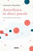 Cover-Bild zum Titel 'Astrofisica in dieci parole. I concetti chiave per capire l'Universo' von 'Gabriele Ghisellini'