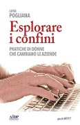 Cover-Bild zum Titel 'Esplorare i confini. Pratiche di donne che cambiano le aziende' von 'Luisa Pogliana'