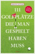 Cover-Bild zum Titel '111 Golfplätze, die man gespielt haben muss' von 'Simone Leitner'