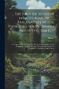 The First Six Books of Homer's Iliad, With Explanatory Notes, Intended for Beginners in the Epic Dialect: Accompanied With Numerous References to Hadl - Homer