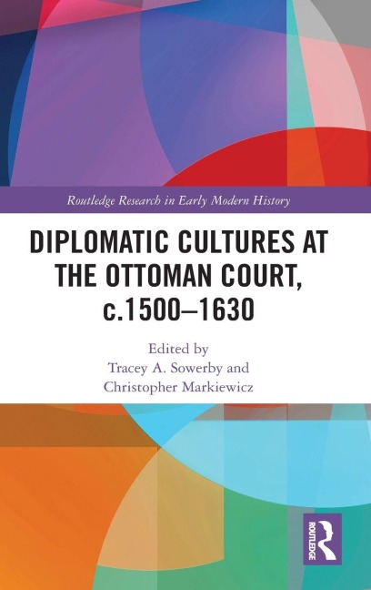 Diplomatic Cultures at the Ottoman Court, c.1500-1630 - 