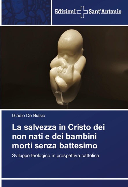 La salvezza in Cristo dei non nati e dei bambini morti senza battesimo - Giadio De Biasio