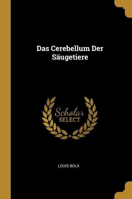 Das Cerebellum Der Säugetiere - Louis Bolk