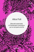 Cover-Bild zum Titel 'Manuale essenziale di floriterapia australiana per la riscoperta del sé' von 'Alice Foti'