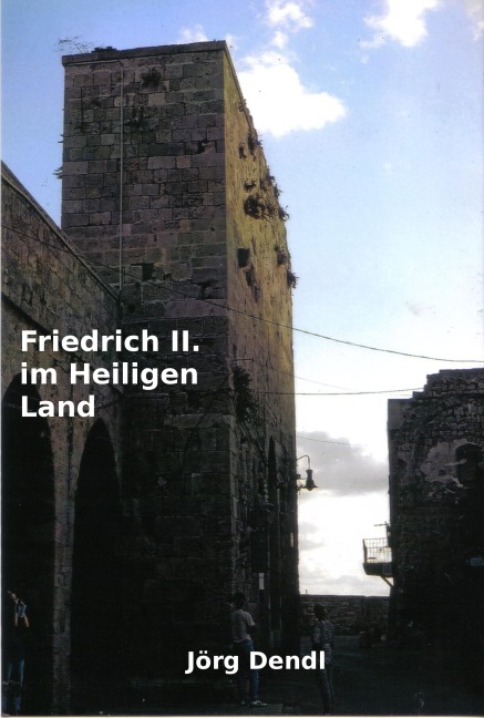 Friedrich II. im Heiligen Land - Jörg Dendl