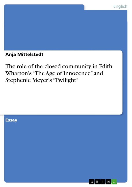 The role of the closed community in Edith Wharton's "The Age of Innocence" and Stephenie Meyer's "Twilight" - Anja Mittelstedt