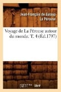 Voyage de la Pérouse Autour Du Monde. T. 4 (Éd.1797) - Jean-François de Galaup La Pérouse