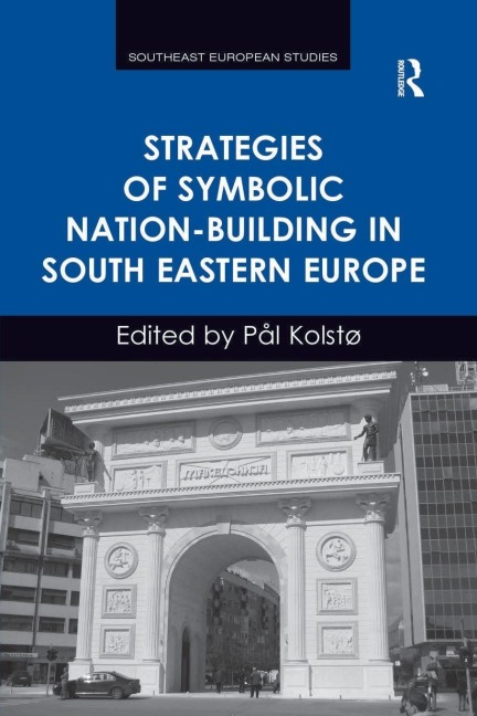 Strategies of Symbolic Nation-building in South Eastern Europe - Pål Kolstø