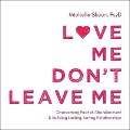 Love Me, Don't Leave Me Lib/E: Overcoming Fear of Abandonment and Building Lasting, Loving Relationships - Michelle Skeen
